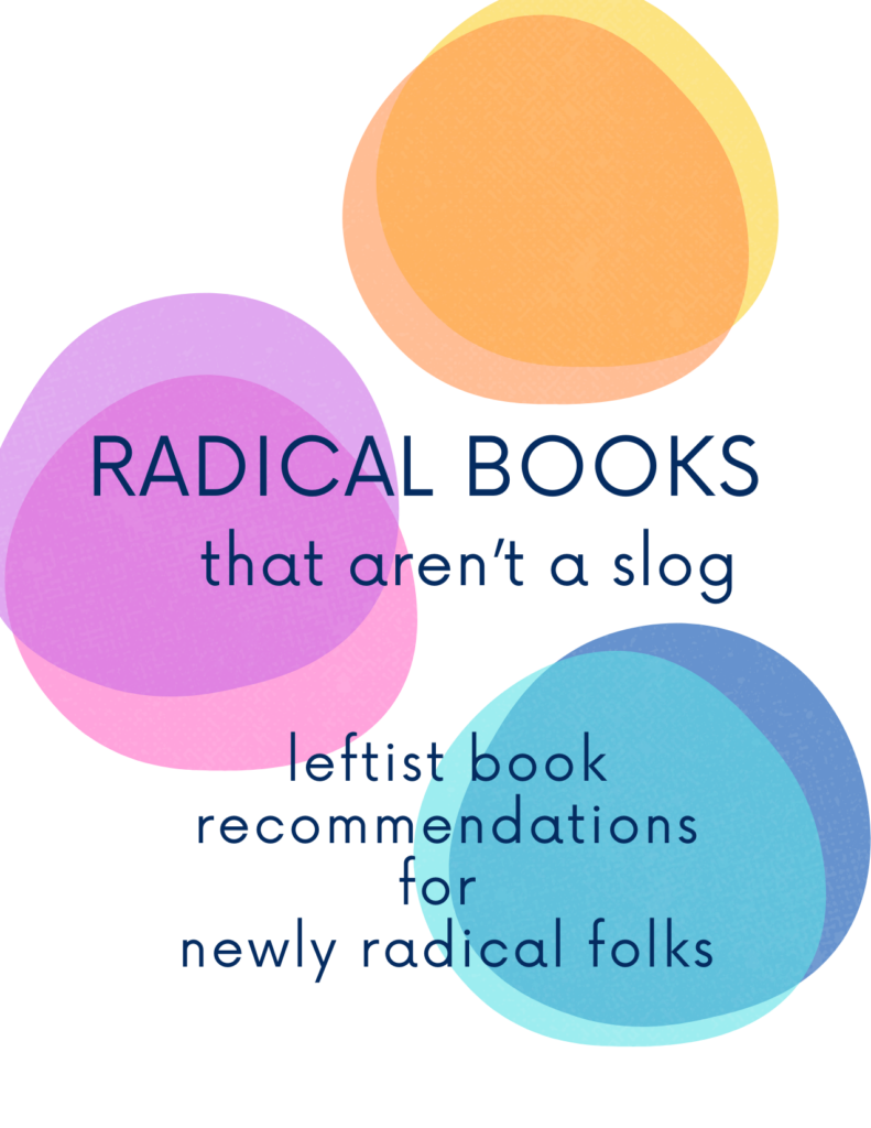 cover of a zine with the title "Radical books that aren’t a slog : leftist book recommendations for newly radical folks," illustrated with gentle blobs of color